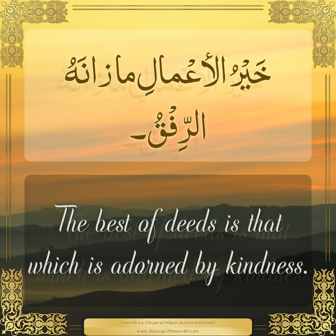 The best of deeds is that which is adorned by kindness.